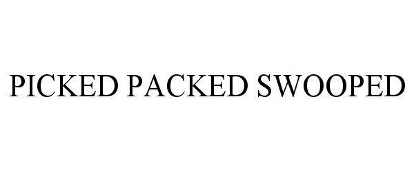 Trademark Logo PICKED PACKED SWOOPED