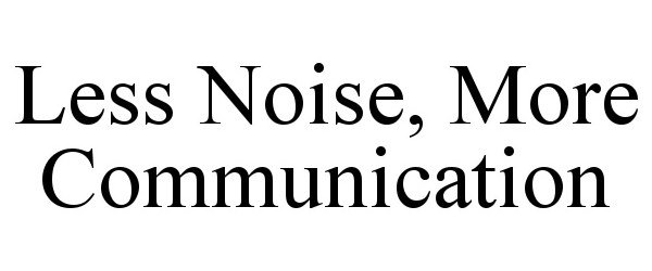 Trademark Logo LESS NOISE, MORE COMMUNICATION