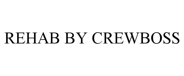 Trademark Logo REHAB BY CREWBOSS