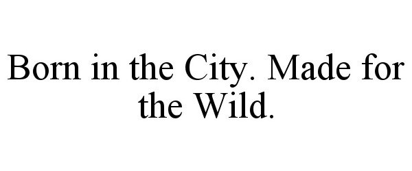  BORN IN THE CITY. MADE FOR THE WILD.