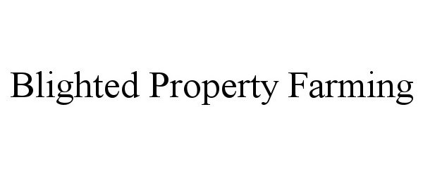 Trademark Logo BLIGHTED PROPERTY FARMING