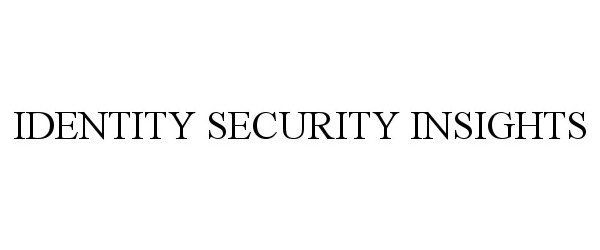 Trademark Logo IDENTITY SECURITY INSIGHTS