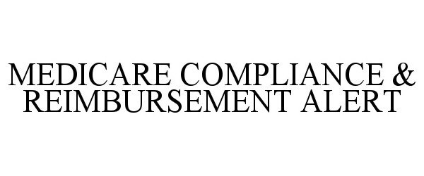  MEDICARE COMPLIANCE &amp; REIMBURSEMENT ALERT