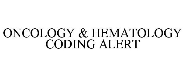Trademark Logo ONCOLOGY &amp; HEMATOLOGY CODING ALERT