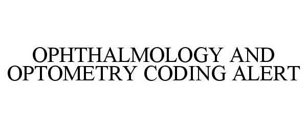  OPHTHALMOLOGY AND OPTOMETRY CODING ALERT