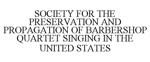  SOCIETY FOR THE PRESERVATION AND PROPAGATION OF BARBERSHOP QUARTET SINGING IN THE UNITED STATES