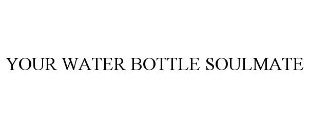 Trademark Logo YOUR WATER BOTTLE SOULMATE