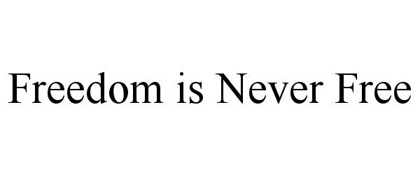 Trademark Logo FREEDOM IS NEVER FREE