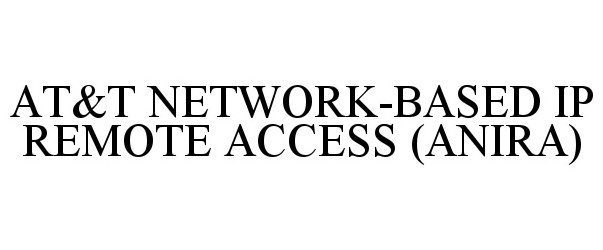  AT&amp;T NETWORK-BASED IP REMOTE ACCESS (ANIRA)