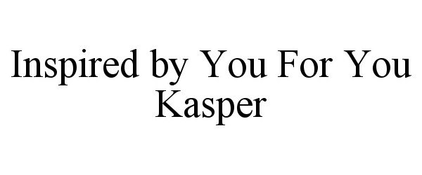 Trademark Logo INSPIRED BY YOU FOR YOU KASPER