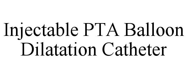Trademark Logo INJECTABLE PTA BALLOON DILATATION CATHETER