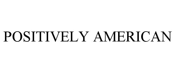 Trademark Logo POSITIVELY AMERICAN
