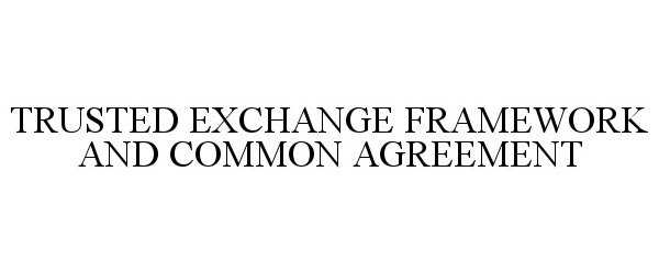  TRUSTED EXCHANGE FRAMEWORK AND COMMON AGREEMENT