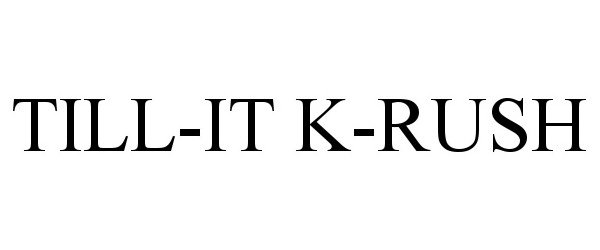 Trademark Logo TILL-IT K-RUSH