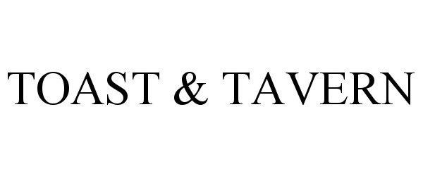 Trademark Logo TOAST &amp; TAVERN