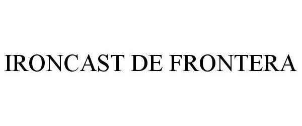 Trademark Logo IRONCAST DE FRONTERA