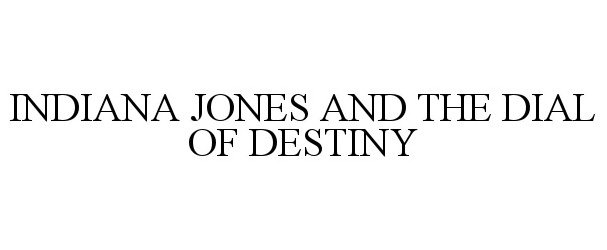 Trademark Logo INDIANA JONES AND THE DIAL OF DESTINY