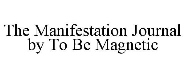  THE MANIFESTATION JOURNAL BY TO BE MAGNETIC