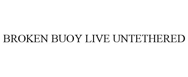 Trademark Logo BROKEN BUOY LIVE UNTETHERED