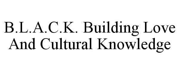  B.L.A.C.K. BUILDING LOVE AND CULTURAL KNOWLEDGE