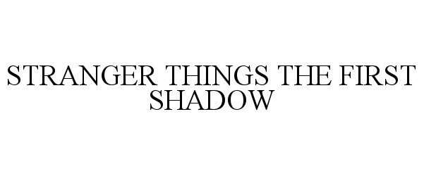 Trademark Logo STRANGER THINGS THE FIRST SHADOW