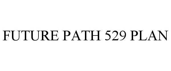  FUTURE PATH 529 PLAN