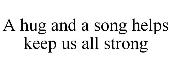 Trademark Logo A HUG AND A SONG HELPS KEEP US ALL STRONG