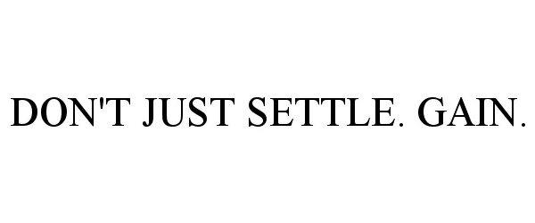  DON'T JUST SETTLE. GAIN.