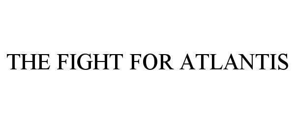 Trademark Logo THE FIGHT FOR ATLANTIS