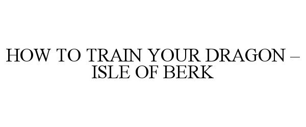 Trademark Logo HOW TO TRAIN YOUR DRAGON - ISLE OF BERK