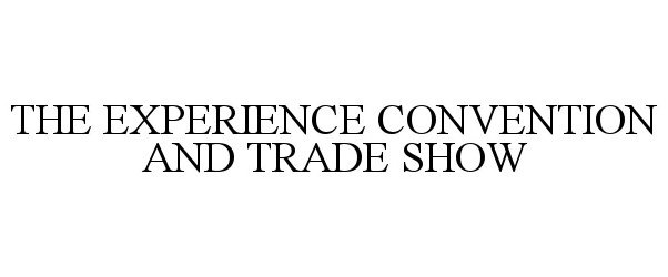 Trademark Logo THE EXPERIENCE CONVENTION AND TRADE SHOW