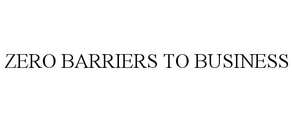  ZERO BARRIERS TO BUSINESS