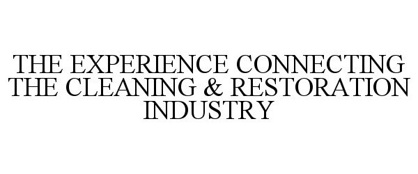  THE EXPERIENCE CONNECTING THE CLEANING &amp; RESTORATION INDUSTRY