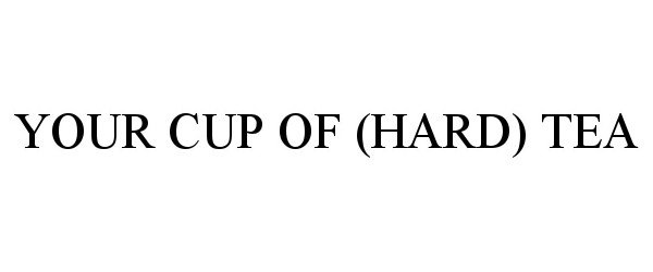  YOUR CUP OF (HARD) TEA