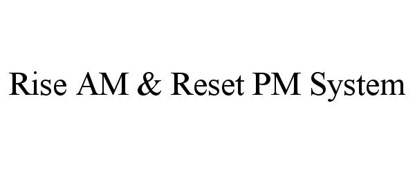  RISE AM &amp; RESET PM SYSTEM