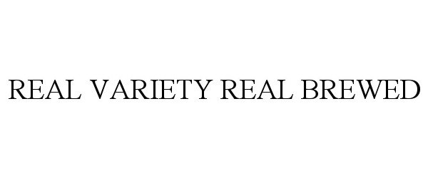 Trademark Logo REAL VARIETY REAL BREWED