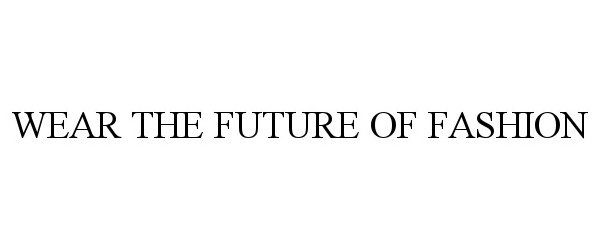  WEAR THE FUTURE OF FASHION