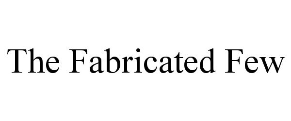 Trademark Logo THE FABRICATED FEW