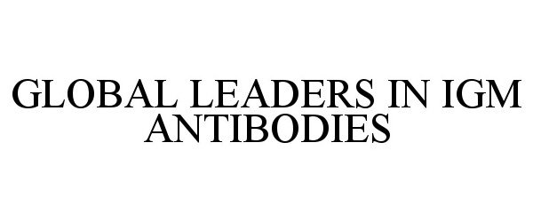  GLOBAL LEADERS IN IGM ANTIBODIES