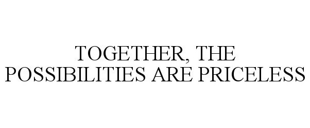 TOGETHER, THE POSSIBILITIES ARE PRICELESS