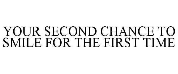  YOUR SECOND CHANCE TO SMILE FOR THE FIRST TIME