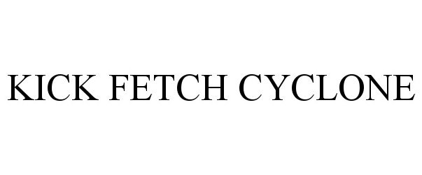 Trademark Logo KICK FETCH CYCLONE