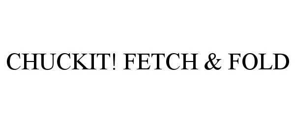 Trademark Logo CHUCKIT! FETCH &amp; FOLD