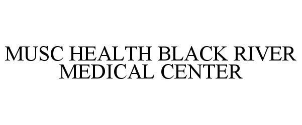 Trademark Logo MUSC HEALTH BLACK RIVER MEDICAL CENTER