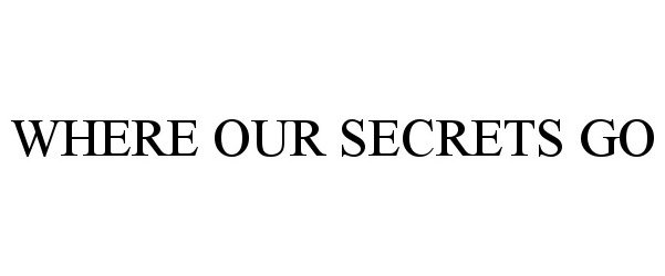  WHERE OUR SECRETS GO