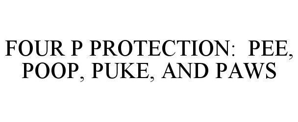  FOUR P PROTECTION: PEE, POOP, PUKE, AND PAWS