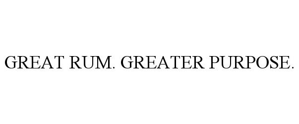 Trademark Logo GREAT RUM. GREATER PURPOSE.