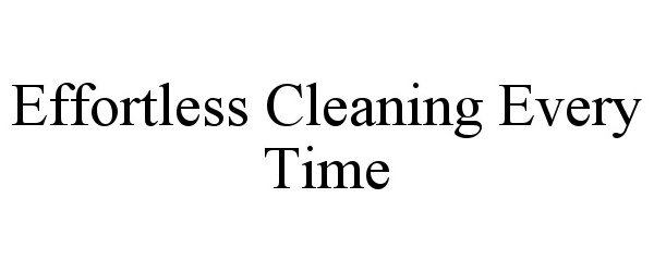  EFFORTLESS CLEANING EVERY TIME