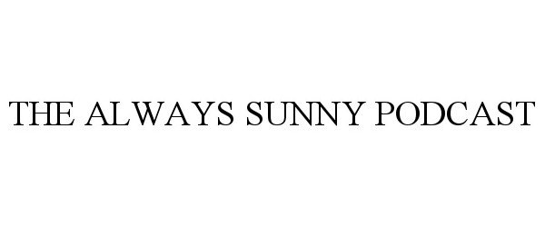 Trademark Logo THE ALWAYS SUNNY PODCAST