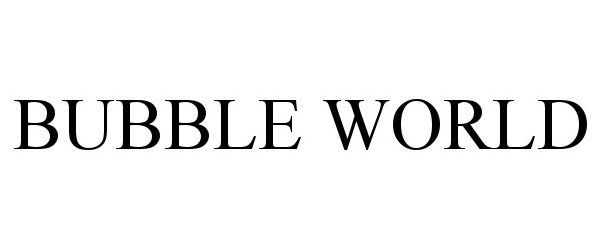 Trademark Logo BUBBLE WORLD